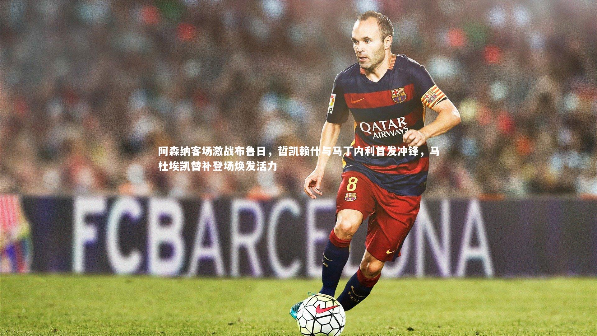 米兰体育APP_阿森纳客场激战布鲁日，哲凯赖什与马丁内利首发冲锋，马杜埃凯替补登场焕发活力